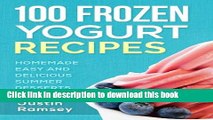 Download 100 Frozen Yogurt Recipes: Homemade Easy and Delicious Summer Desserts  PDF Online