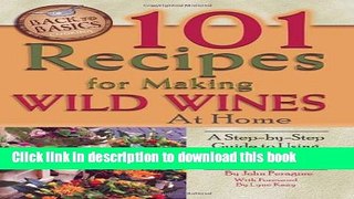 Download 101 Recipes for Making Wild Wines at Home: A Step-by-Step Guide to Using Herbs, Fruits,