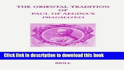 Read The Oriental Tradition of Paul of Aegina s "Pragmateia" (Studies in Ancient Medicine,) (No.