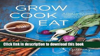 Read Grow Cook Eat: A Food Lover s Guide to Vegetable Gardening, Including 50 Recipes, Plus