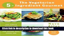 Read The Vegetarian 5-Ingredient Gourmet: 250 Simple Recipes and Dozens of Healthy Menus for