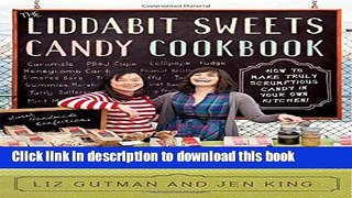 Read The Liddabit Sweets Candy Cookbook: How to Make Truly Scrumptious Candy in Your Own Kitchen!