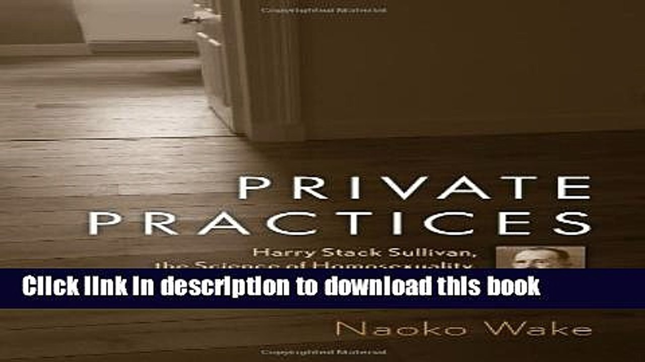 Download Private Practices: Harry Stack Sullivan, the Science of Homosexuality, and American