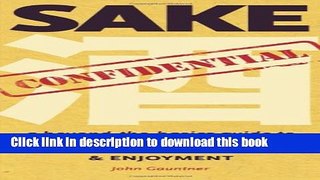 Read Sake Confidential: A Beyond-the-Basics Guide to Understanding, Tasting, Selection, and