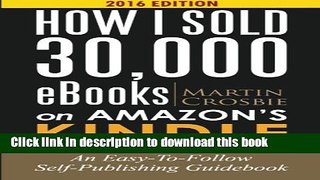 PDF How I Sold 30,000 eBooks on Amazon s Kindle: An Easy-To-Follow Self-Publishing Guidebook 2016