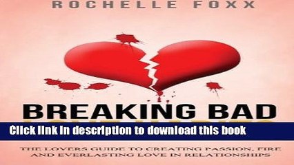 [PDF] Breaking Bad Love Habits: The Lovers Guide to Creating Passion, Fire and Everlasting Love in