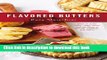 Read Flavored Butters: How to Make Them, Shape Them, and Use Them as Spreads, Toppings, and Sauces
