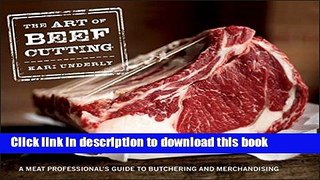 Read The Art of Beef Cutting: A Meat Professional s Guide to Butchering and Merchandising  PDF Free