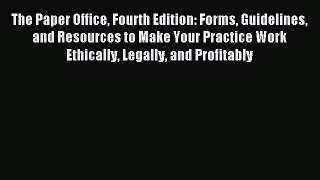 Read The Paper Office Fourth Edition: Forms Guidelines and Resources to Make Your Practice