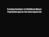 Read Treating Survivors of Childhood Abuse: Psychotherapy for the Interrupted Life Ebook Free