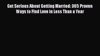 Read Get Serious About Getting Married: 365 Proven Ways to Find Love in Less Than a Year PDF