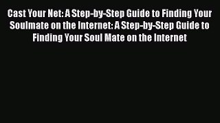 Read Cast Your Net: A Step-by-Step Guide to Finding Your Soulmate on the Internet: A Step-by-Step