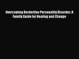 Download Overcoming Borderline Personality Disorder: A Family Guide for Healing and Change