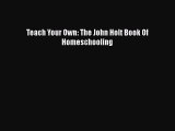 Read Teach Your Own: The John Holt Book Of Homeschooling PDF Free