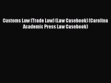 Read Customs Law (Trade Law) (Law Casebook) (Carolina Academic Press Law Casebook) PDF Online
