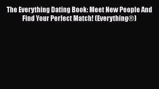 Read The Everything Dating Book: Meet New People And Find Your Perfect Match! (Everything®)