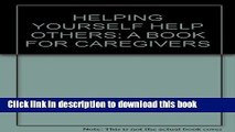 Download HELPING YOURSELF HELP OTHERS: A BOOK FOR CAREGIVERS  Ebook Online