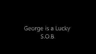 George is a Lucky S.O.B.