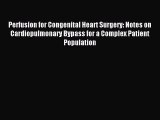 Read Perfusion for Congenital Heart Surgery: Notes on Cardiopulmonary Bypass for a Complex