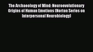 Download The Archaeology of Mind: Neuroevolutionary Origins of Human Emotions (Norton Series