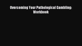 Read Overcoming Your Pathological Gambling: Workbook Ebook Free