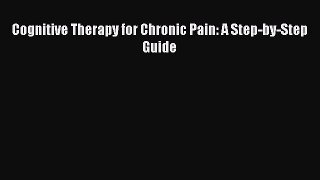 Download Cognitive Therapy for Chronic Pain: A Step-by-Step Guide Ebook Online