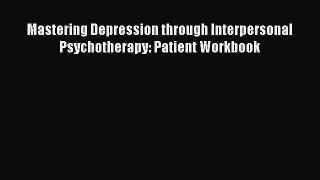 Read Mastering Depression through Interpersonal Psychotherapy: Patient Workbook Ebook Free