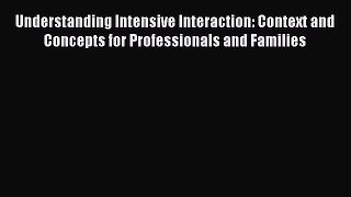 Read Understanding Intensive Interaction: Context and Concepts for Professionals and Families