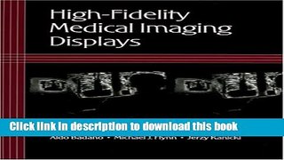 Read HighFidelity Medical Imaging Displays (SPIE Tutorial Texts in Optical Engineering Vol. TT63)