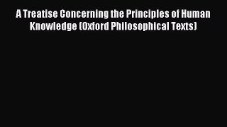 Read A Treatise Concerning the Principles of Human Knowledge (Oxford Philosophical Texts) Ebook
