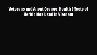 Read Veterans and Agent Orange: Health Effects of Herbicides Used in Vietnam Ebook Free