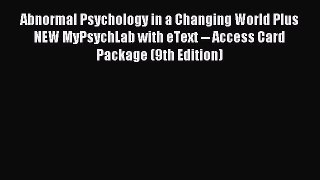 Read Abnormal Psychology in a Changing World Plus NEW MyPsychLab with eText -- Access Card