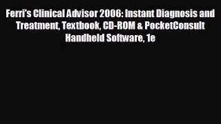 Read Ferri's Clinical Advisor 2006: Instant Diagnosis and Treatment Textbook CD-ROM & PocketConsult