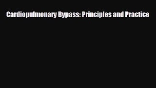 Read Cardiopulmonary Bypass: Principles and Practice Ebook Free