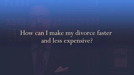 How Can I Make My Divorce Faster and Less Expensive?