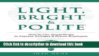 [Download] Light, Bright and Polite: Use Social Media To Impress Colleges   Employers Free Books