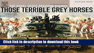 Read Books Those Terrible Grey Horses: An Illustrated History of the Royal Scots Dragoon Guards