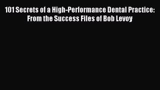 [PDF] 101 Secrets of a High-Performance Dental Practice: From the Success Files of Bob Levoy