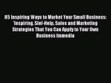 [PDF] 85 Inspiring Ways to Market Your Small Business: 'Inspiring Slef-Help Sales and Marketing