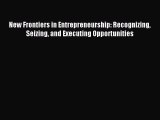 [PDF] New Frontiers in Entrepreneurship: Recognizing Seizing and Executing Opportunities Download