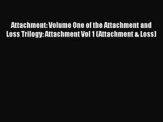 Read Attachment: Volume One of the Attachment and Loss Trilogy: Attachment Vol 1 (Attachment