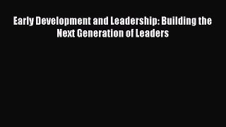 Read Early Development and Leadership: Building the Next Generation of Leaders Ebook Free