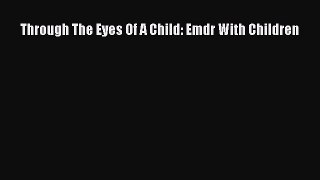 Read Through The Eyes Of A Child: Emdr With Children Ebook Online