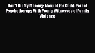 Read Don'T Hit My Mommy: Manual For Child-Parent Psychotherapy With Young Witnesses of Family