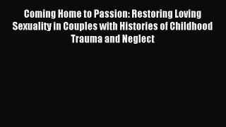 Read Coming Home to Passion: Restoring Loving Sexuality in Couples with Histories of Childhood