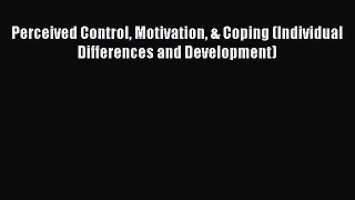 Read Perceived Control Motivation & Coping (Individual Differences and Development) PDF Free