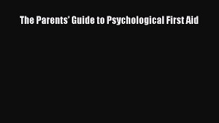 Download The Parents' Guide to Psychological First Aid PDF Free