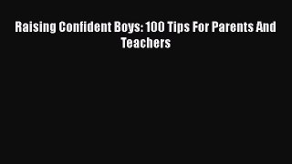 Read Raising Confident Boys: 100 Tips For Parents And Teachers Ebook Free