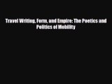 Read Travel Writing Form and Empire: The Poetics and Politics of Mobility PDF Full Ebook