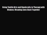 Read Using Textile Arts and Handcrafts in Therapy with Women: Weaving Lives Back Together Ebook